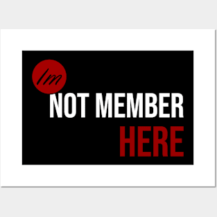 Im not member here Posters and Art